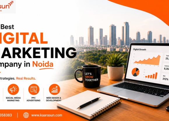 Why Kaarasun Is Ranked Among the Top 5 Digital Marketing Companies in Noida.